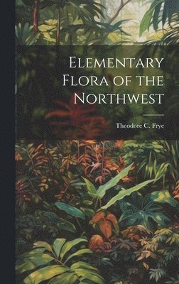 Elementary Flora of the Northwest 1