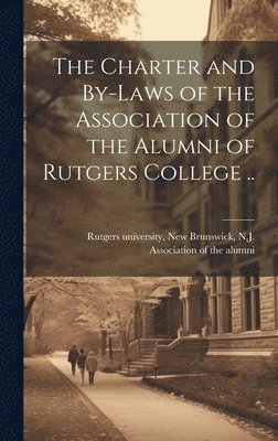 bokomslag Charter and By-laws of the Association of the Alumni of Rutgers College ..