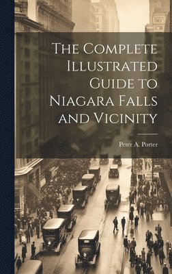 The Complete Illustrated Guide to Niagara Falls and Vicinity 1