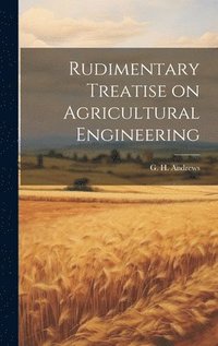 bokomslag Rudimentary Treatise on Agricultural Engineering