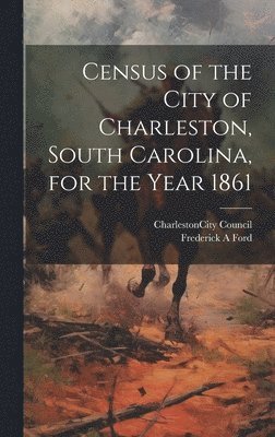 bokomslag Census of the City of Charleston, South Carolina, for the Year 1861