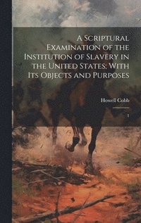 bokomslag A Scriptural Examination of the Institution of Slavery in the United States; With its Objects and Purposes