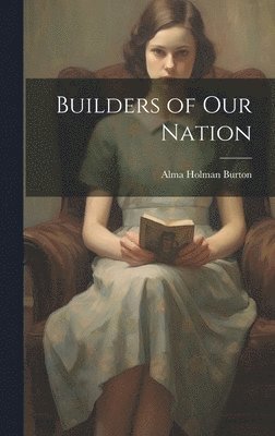 Alma Holman Burton - Builders of our Nation, Inbunden