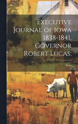 bokomslag Executive Journal of Iowa 1838-1841, Governor Robert Lucas;