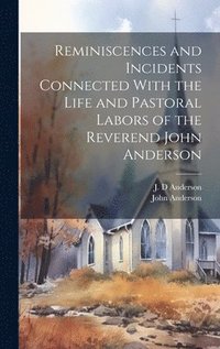 bokomslag Reminiscences and Incidents Connected With the Life and Pastoral Labors of the Reverend John Anderson