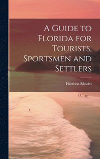 bokomslag A Guide to Florida for Tourists, Sportsmen and Settlers