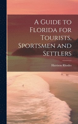 bokomslag Guide to Florida for Tourists, Sportsmen and Settlers