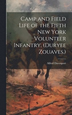 bokomslag Camp and Field Life of the Fifth New York Volunteer Infantry. (Duryee Zouaves.)