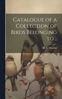 bokomslag Catalogue of a Collection of Birds Belonging to ..