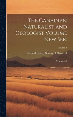Canadian Naturalist and Geologist Volume new ser.