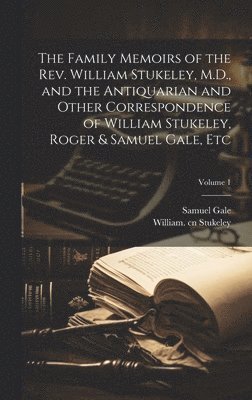 bokomslag Family Memoirs of the Rev. William Stukeley, M.D., and the Antiquarian and Other Correspondence of William Stukeley, Roger & Samuel Gale, etc; Volume 1