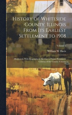 bokomslag History of Whiteside County, Illinois From its Earliest Settlement to 1908