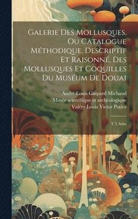 bokomslag Galerie des mollusques, ou Catalogue mthodique, descriptif et raisonn, des mollusques et coquilles du musum de Douai