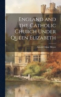 bokomslag England and the Catholic Church Under Queen Elizabeth