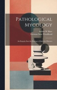 bokomslag Pathological Mycology; an Enquiry Into the Etiology of Infective Diseases