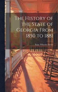 bokomslag The History of the State of Georgia From 1850 to 1881