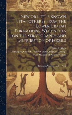 bokomslag New or Little Known Titanotheres From the Lower Uintah Formations, With Notes on the Stratigraphy and Distribution of Fossils