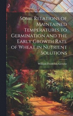 Some Relations of Maintained Temperatures to Germination and the Early Growth Rate of Wheat in Nutrient Solutions 1