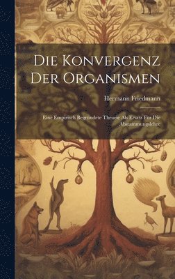 bokomslag Die Konvergenz der Organismen; eine empirisch begrndete Theorie als Ersatz fr die Abstammungslehre