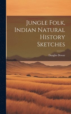 Douglas Dewar - Jungle Folk, Indian Natural History Sketches, Inbunden