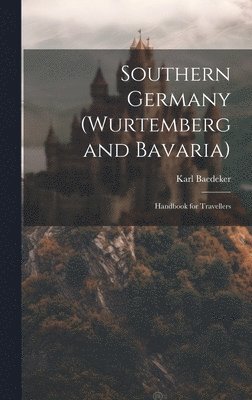 Karl Baedeker - Southern Germany (Wurtemberg and Bavaria); Handbook for Travellers, Inbunden