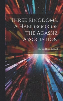 bokomslag Three Kingdoms. A Handbook of the Agassiz Association