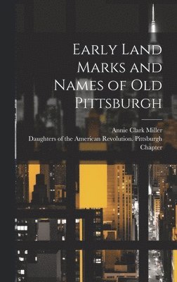 Early Land Marks and Names of old Pittsburgh 1