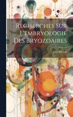 Recherches sur l'embryologie des Bryozoaires 1