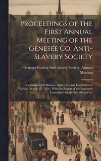 bokomslag Proceedings of the First Annual Meeting of the Genesee Co. Anti-slavery Society