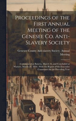 Proceedings of the First Annual Meeting of the Genesee Co. Anti-slavery Society 1