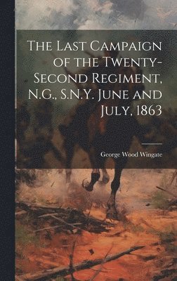 The Last Campaign of the Twenty-second Regiment, N.G., S.N.Y. June and July, 1863 1