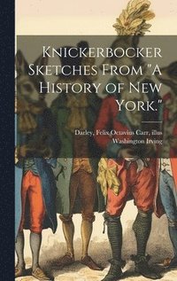bokomslag Knickerbocker Sketches From "A History of New York."