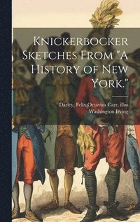 bokomslag Knickerbocker Sketches From &quot;A History of New York.&quot;