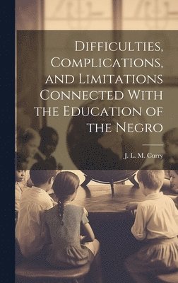 Difficulties, Complications, and Limitations Connected With the Education of the Negro 1