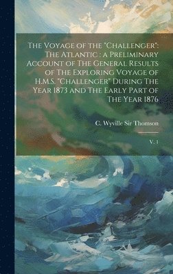 bokomslag The Voyage of the 'Challenger': The Atlantic: a Preliminary Account of The General Results of The Exploring Voyage of H.M.S. 'Challenger' During The Y