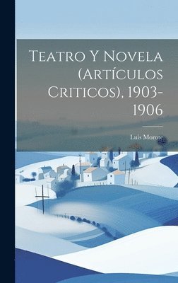 Teatro y novela (artculos criticos), 1903-1906 1