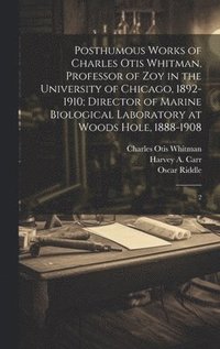 bokomslag Posthumous Works of Charles Otis Whitman, Professor of zoy in the University of Chicago, 1892-1910; Director of Marine Biological Laboratory at Woods Hole, 1888-1908