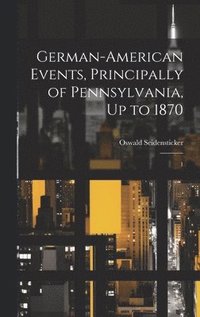 bokomslag German-American Events, Principally of Pennsylvania, Up to 1870