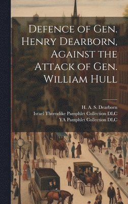 Defence of Gen. Henry Dearborn, Against the Attack of Gen. William Hull 1