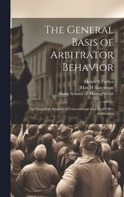 The General Basis of Arbitrator Behavior 1