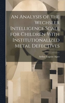 bokomslag An Analysis of the Wechsler Intelligence Scale for Children With Institutionalized Metal Defectives