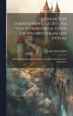 Odomar von Drrenstein und Bertha von Scharfeneck, oder, Die Raubritter an der Donau 1