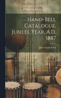 bokomslag Hand-bell Catalogue, Jubilee Year, A.D. 1887