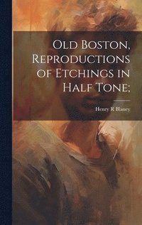 bokomslag Old Boston, Reproductions of Etchings in Half Tone;