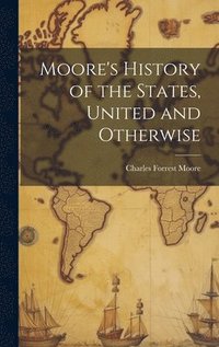 bokomslag Moore's History of the States, United and Otherwise