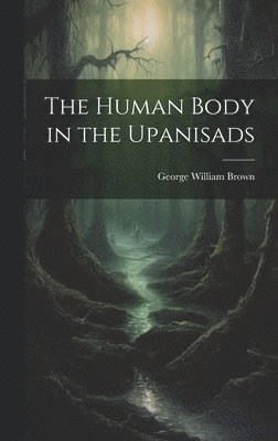 bokomslag The Human Body in the Upanisads