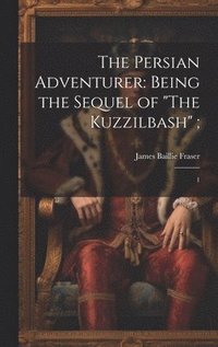 bokomslag The Persian Adventurer: Being the Sequel of 'The Kuzzilbash'; 1