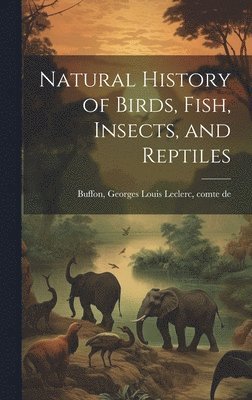 Natural History of Birds, Fish, Insects, and Reptiles 1