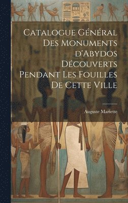 bokomslag Catalogue gnral des monuments d'Abydos dcouverts pendant les fouilles de cette ville