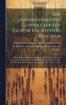 bokomslag The Administration's Clipper Chip key Escrow Encryption Program